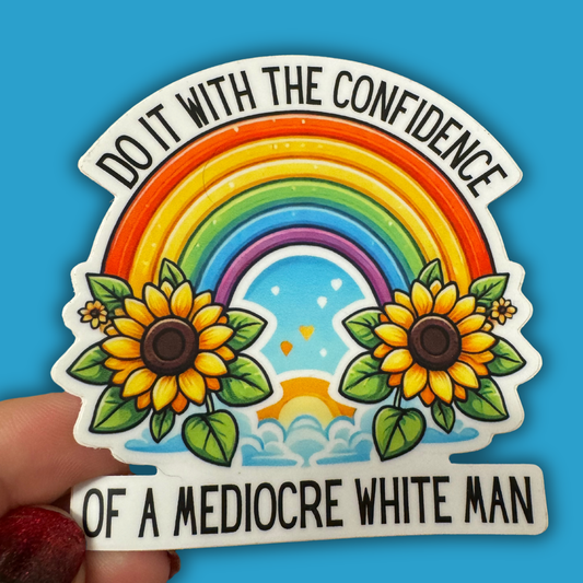 Do it with the Confidence of a Mediocre White Man Sticker