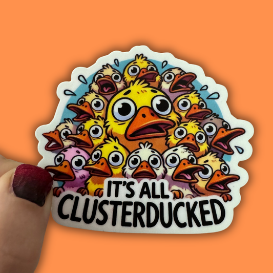 It’s all Clusterducked Sticker